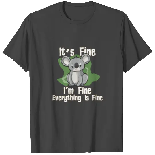 Its Fine Im Fine Everything Fine Koala T Shirts