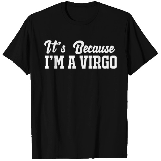 Funny Zodiac Its Because Im A Virgo T Shirts