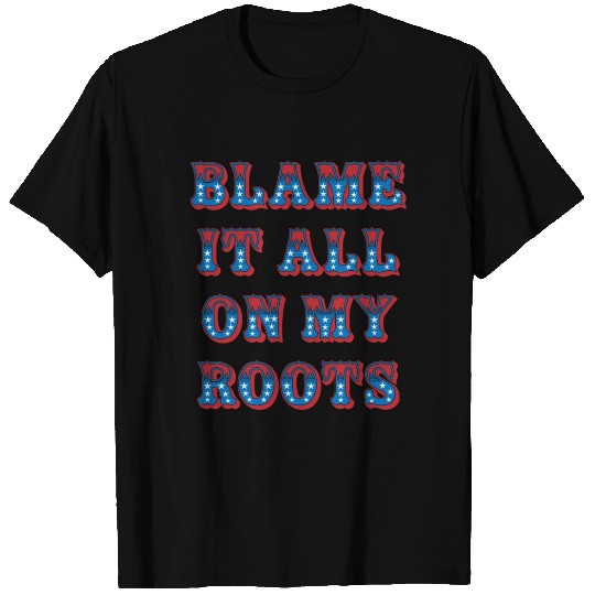 Blame It All On My Roots Country Music T Shirts
