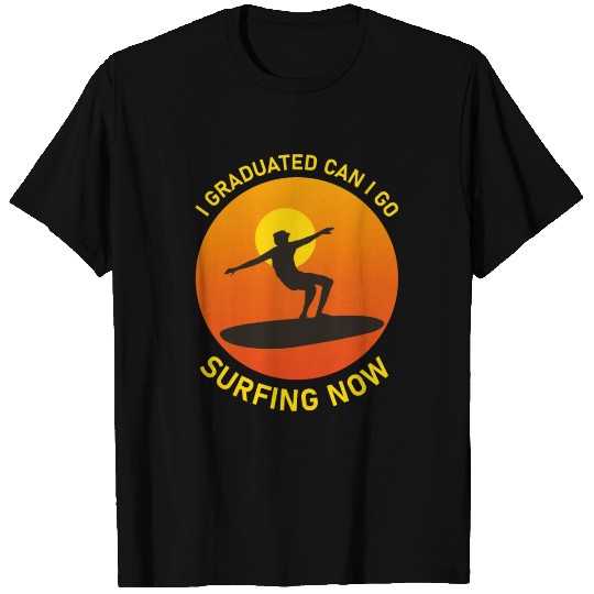 I Graduated Can I Go Surfing Now Funny Surfer T Shirts