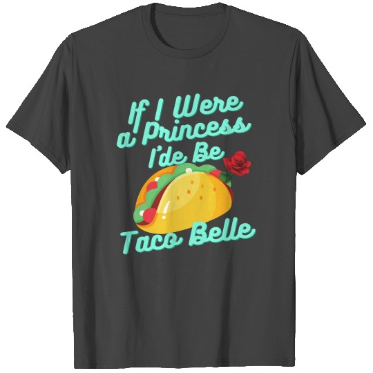 If I Were a Princess I'd Be Taco Belle Funny Cute T Shirts