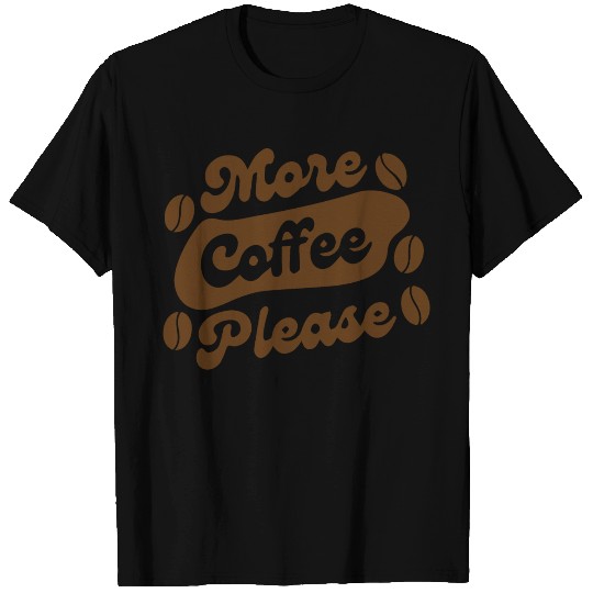 More Coffee Please T Shirts