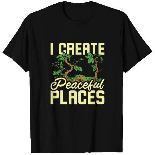 I create peaceful places gardening T Shirts