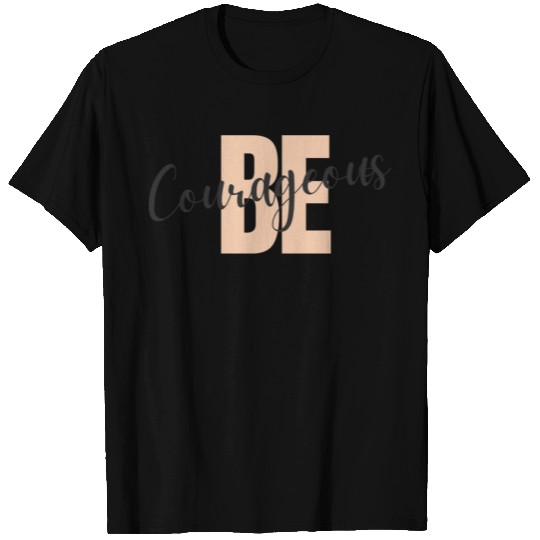 Be Courageous T Shirts