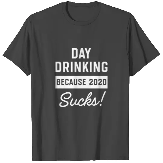Day Drinking Because 2020 Sucks T Shirts