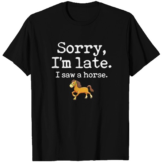 Sorry I'm Late I Saw A Horse Funny Horse Lover T Shirts