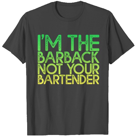 I'm The Barback Not Your Bartender 4 T Shirts