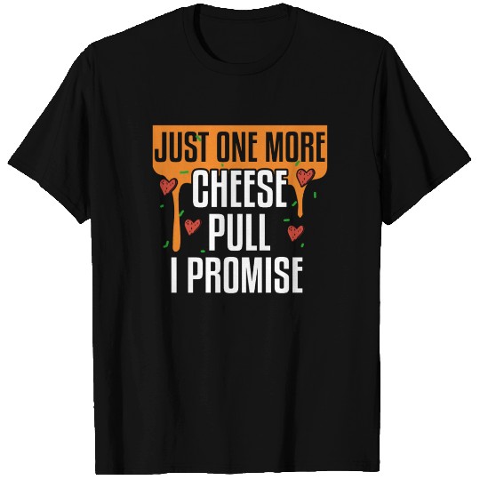 Just One More Cheese Pull I Promise Pizza Making T Shirts