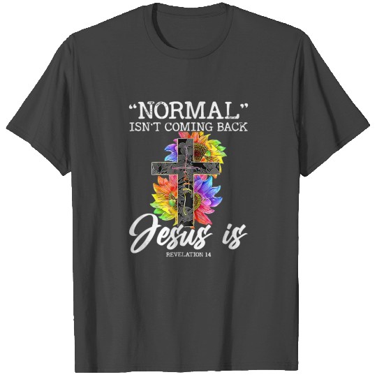 Normal Isn't Coming Back But Jesus Is Faith Flower T Shirts