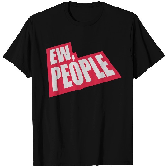 ew people funny quote T Shirts