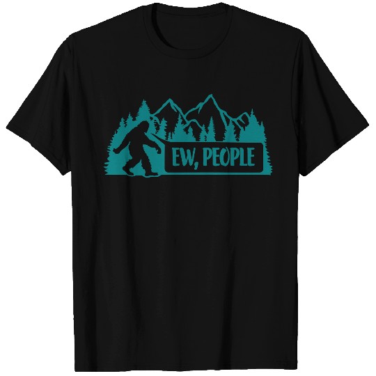 ew people bigfoot quote T Shirts