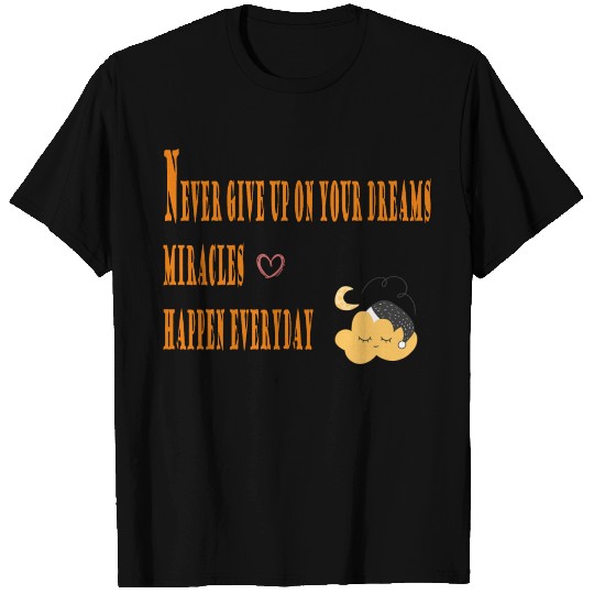 Never give up on your dreams miracles happen every T Shirts