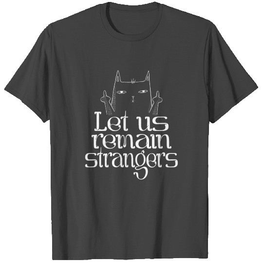 Let Us Remain Strangers Cat Middle Finger T Shirts