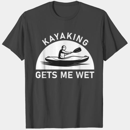 Kayaking gets me wet - kayak - kayaker T Shirts
