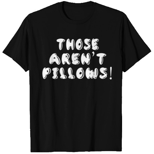 Planes Trains And Automobiles Those Aren t Pillows T Shirts