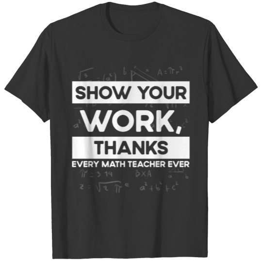 Shwo your work, thanks, Math Teacher, Math T Shirts