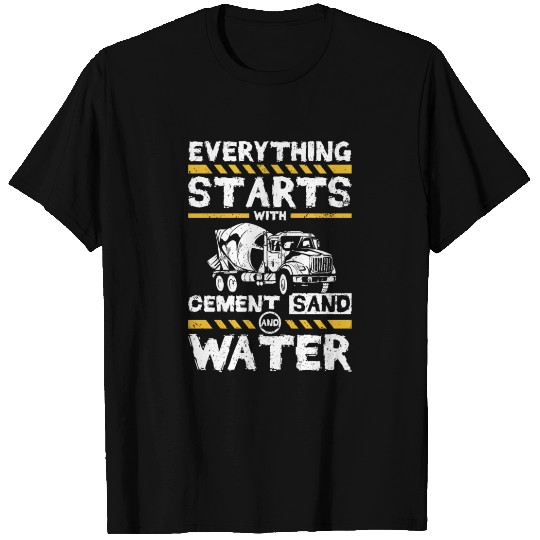 Everything starts with cement sand and water T Shirts