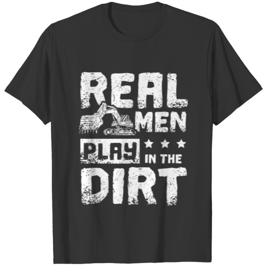 Real men play in the dirt excavator driver T Shirts