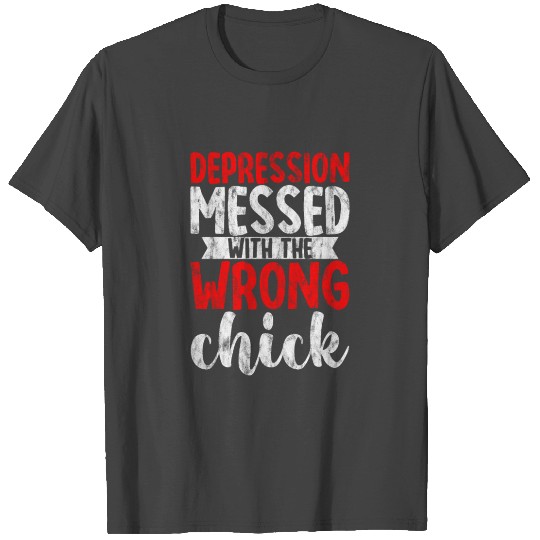 Depression Messed With The Wrong Chick 4 T Shirts