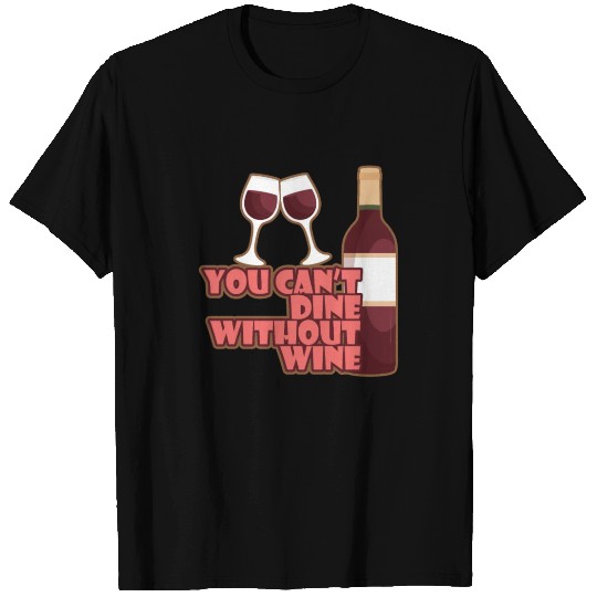 You Cant Dine Without Wine Alcohol T Shirts