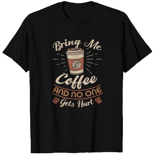 Bring Me Coffee And No One Gets Hurt T Shirts