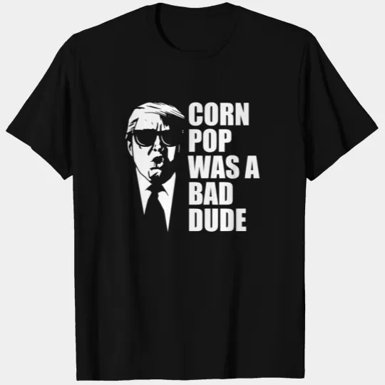 Corn Pop Was A Bad Dude Funny Meme T Shirts
