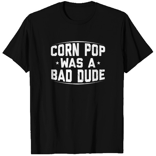 Corn Pop Was A Bad Dude Funny Meme T Shirts