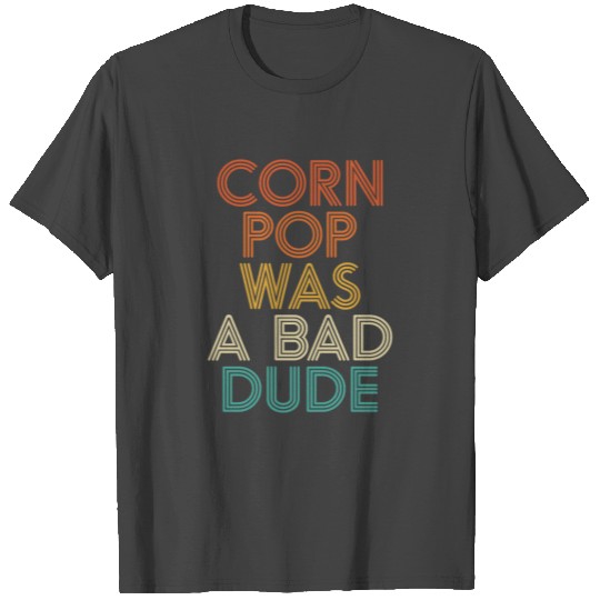 Corn Pop Was A Bad Dude Funny Meme T Shirts