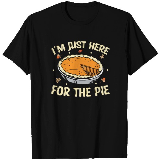 I'm Just Here For The Pie - Thanksgiving T Shirts