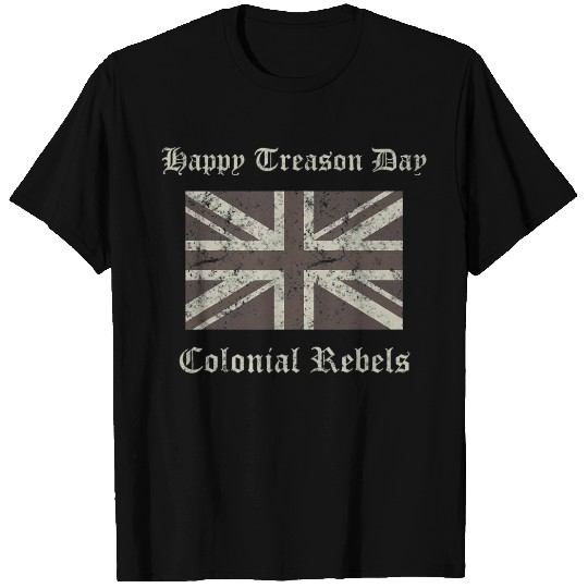 Happy Treason Day Colonial Rebels Funny British Fl T Shirts