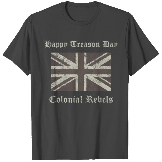Happy Treason Day Colonial Rebels Funny British Fl T Shirts