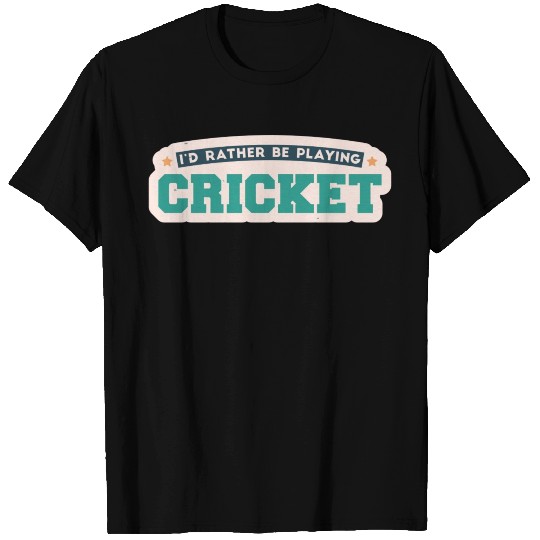 I'd rather be playing cricket T Shirts