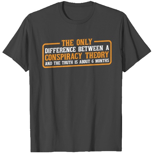 The Only Difference Between A Conspiracy Theory 4 T Shirts