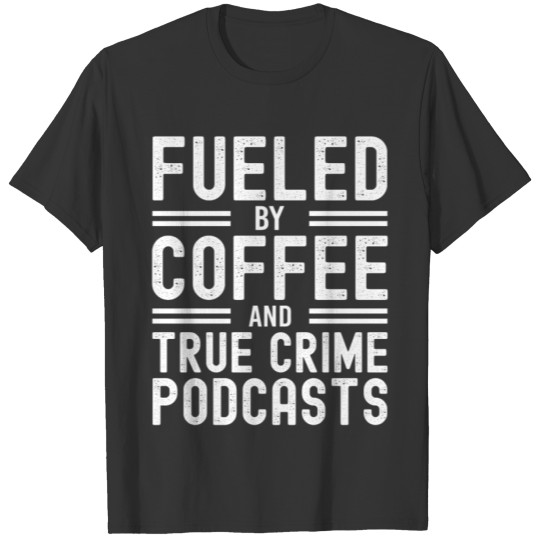 Fueled By Coffee And True Crime Podcasts Funny T Shirts