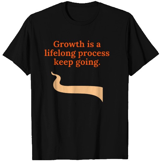 Growth is a lifelong process keep going T Shirts