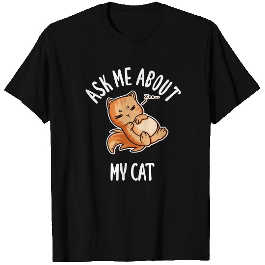 Ask Me About My Cat T Shirts