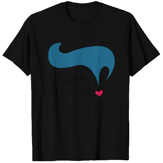 I love my Dad ! T Shirts
