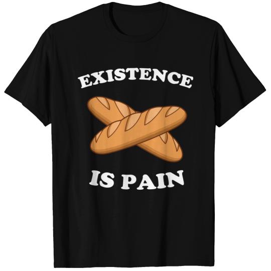 Existence Is Pain Funny French Bread Baguette T Shirts
