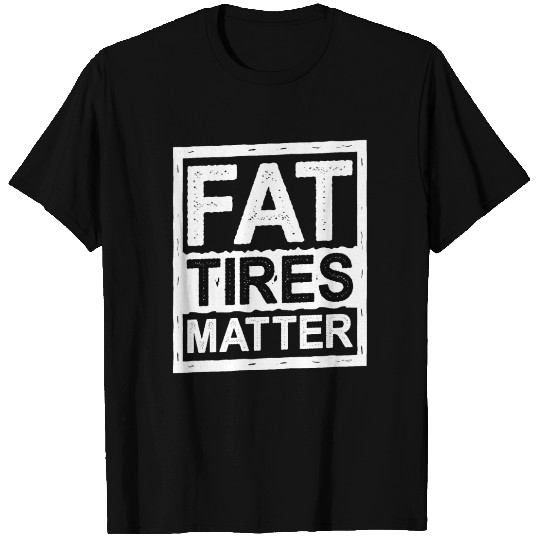Fat Tires Matter 5 T Shirts