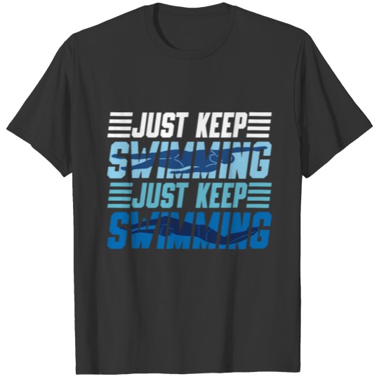 Swimmer Swim Just Keep Swimming T Shirts