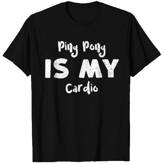Ping Pong Is My Cardio - Ping Pong T Shirts