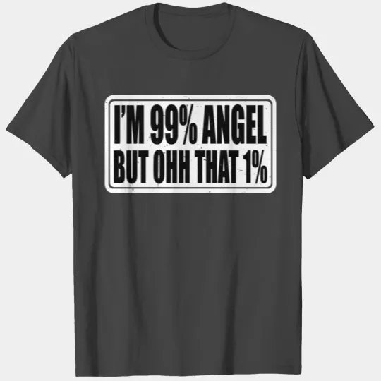 I'm 99% Angel But Ohhhh That 1% 4 T Shirts