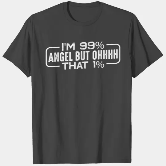 I'm 99% Angel But Ohhhh That 1% 3 T Shirts