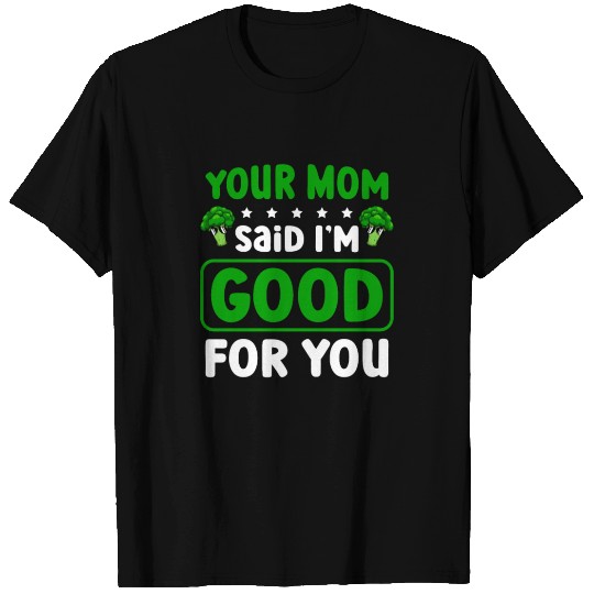 Your Mom Said I'm Good For You Vegan Broccoli T Shirts
