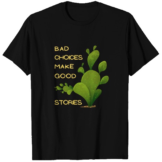 Bad Choices Make Good Stories with feature cactus T Shirts
