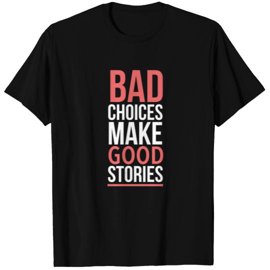 Bad choices make good stories T Shirts