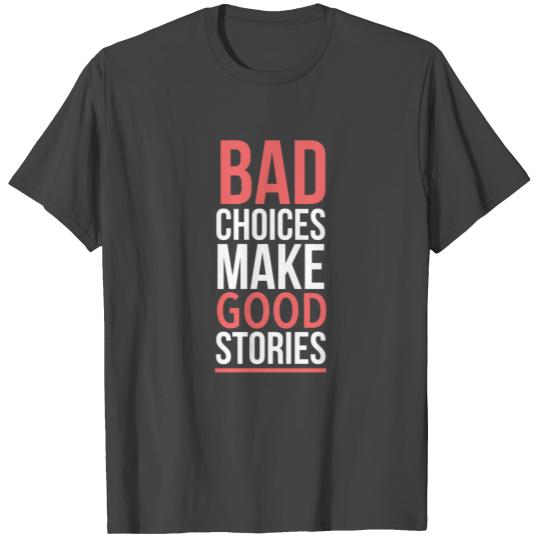 Bad choices make good stories T Shirts