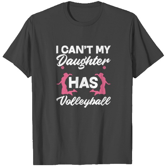 I Can't My Daughter Has Volleyball Mom Dad T Shirts