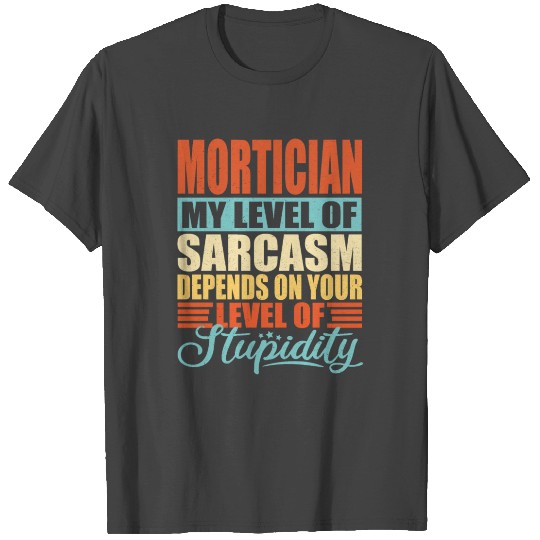 Mortician sarcasm Mortician T Shirts