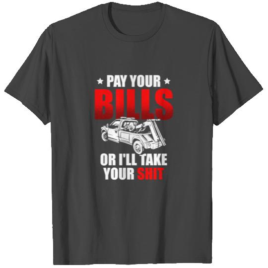 Pay Your Bills Or I'll Take Your Shit Tow Truck T Shirts